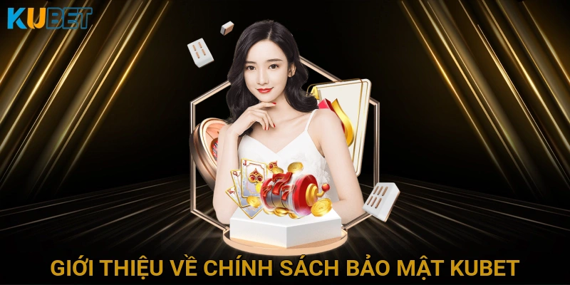 gioi-thieu-ve-chinh-sach-bao-mat-kubet
