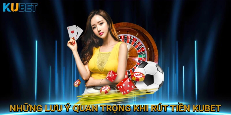 nhung-luu-y-quan-trong-khi-rut-tien-kubet