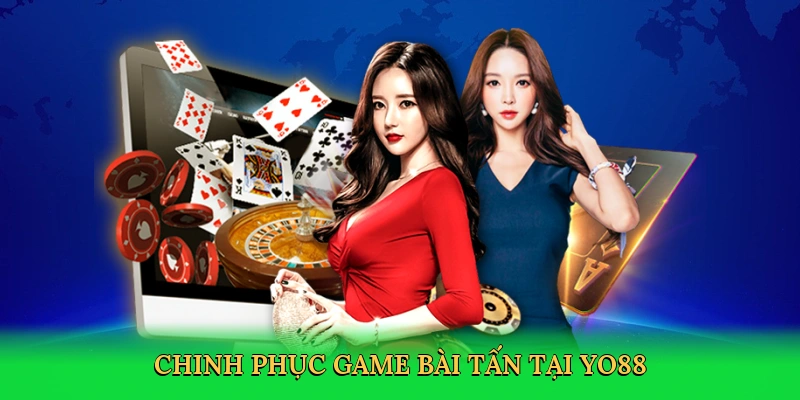 Chinh phục game bài tấn tại Yo88