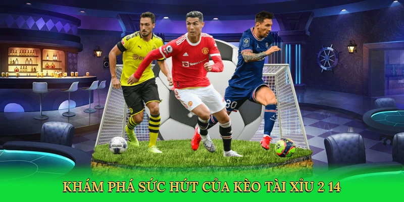 Khám phá sức hút của kèo tài xỉu 2 1/4
