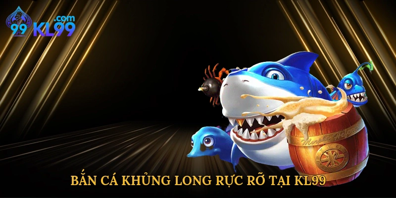 Bắn cá khủng long rực rỡ tại KL99