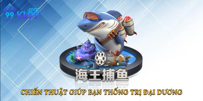 Chiến thuật thông minh giúp bạn thống trị đại dương