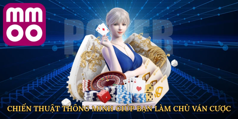 Chiến thuật thông minh giúp bạn làm chủ ván cược