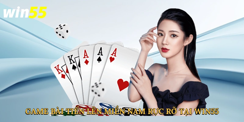 game-bai-tien-len-mien-nam-ruc-ro-tai-win55-2