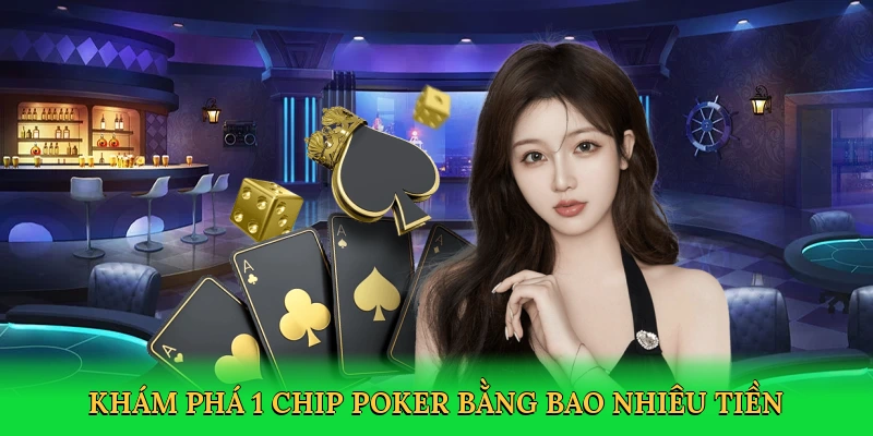 Khám phá 1 chip poker bằng bao nhiêu tiền tại 78win